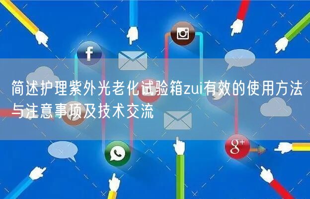 簡(jiǎn)述護(hù)理紫外光老化試驗(yàn)箱zui有效的使用方法與注意事項(xiàng)及技術(shù)交流(圖1)