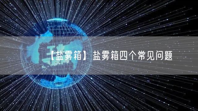 【鹽霧箱】鹽霧箱四個(gè)常見問(wèn)題(圖1)