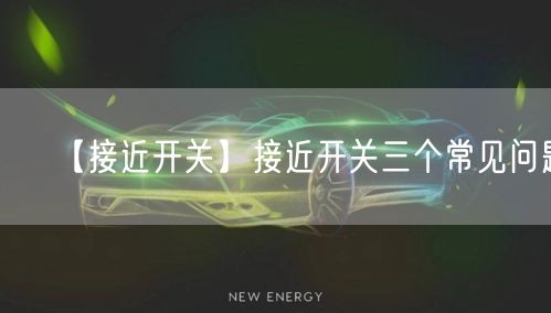 【接近開關】接近開關三個常見問題(圖1)