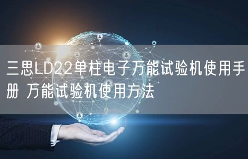 三思LD22單柱電子**試驗(yàn)機(jī)使用手冊(cè) **試驗(yàn)機(jī)使用方法(圖1) 三思LD22單柱電子**試驗(yàn)機(jī)使用手冊(cè) **試驗(yàn)機(jī)使用方法(圖1)