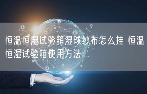 恒溫恒濕試驗(yàn)箱濕球紗布怎么掛 恒溫恒濕試驗(yàn)箱使用方法(圖1)