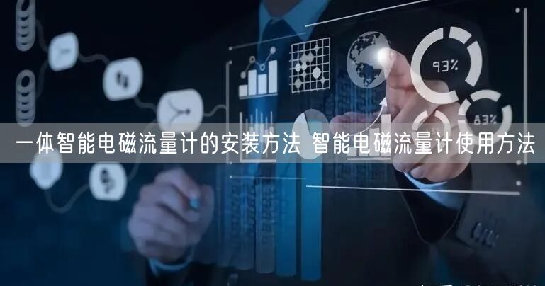 一體智能電磁流量計(jì)的安裝方法 智能電磁流量計(jì)使用方法(圖1)