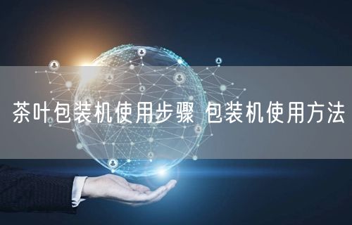 茶葉包裝機使用步驟 包裝機使用方法(圖1)