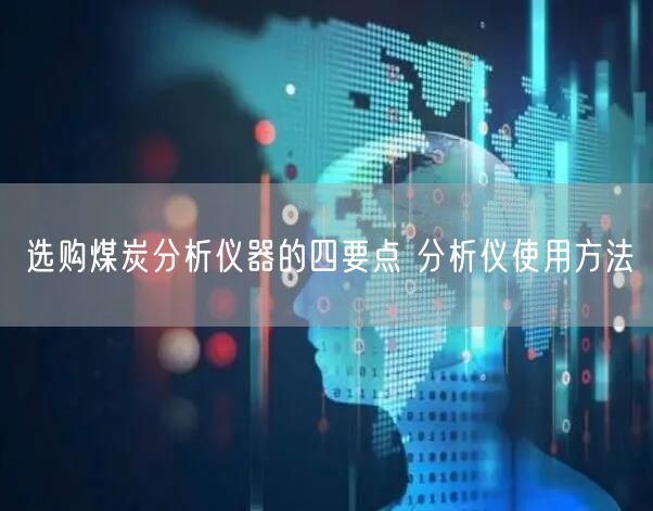 選購煤炭分析儀器的四要點 分析儀使用方法(圖1)
