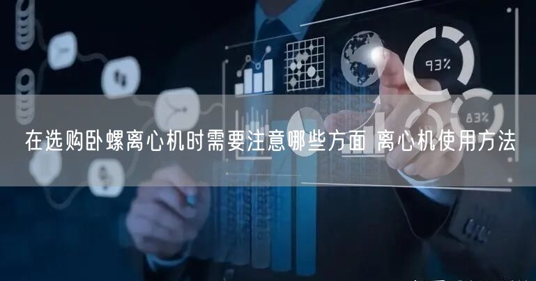 在選購臥螺離心機(jī)時(shí)需要注意哪些方面 離心機(jī)使用方法(圖1)