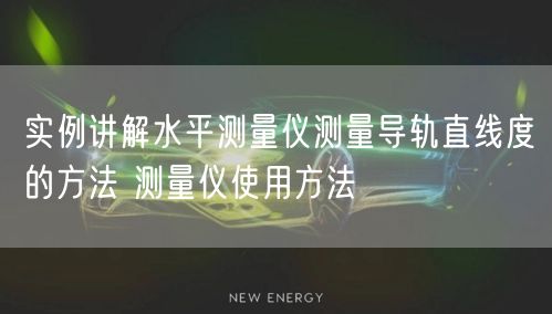 實例講解水平測量儀測量導(dǎo)軌直線度的方法 測量儀使用方法(圖1)