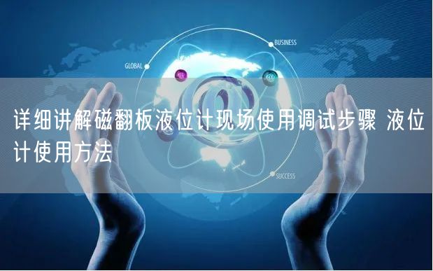 詳細講解磁翻板液位計現場使用調試步驟 液位計使用方法(圖1)