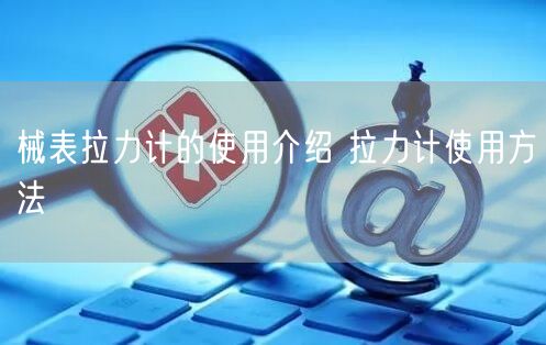 械表拉力計的使用介紹 拉力計使用方法(圖1)