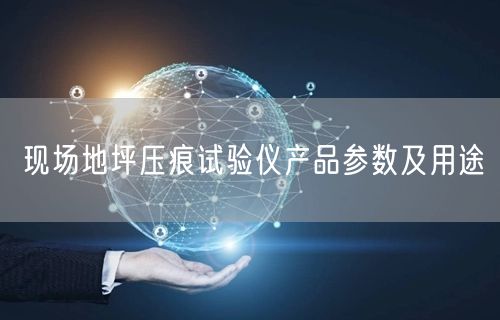 現(xiàn)場(chǎng)地坪壓痕試驗(yàn)儀產(chǎn)品參數(shù)及用途(圖1)