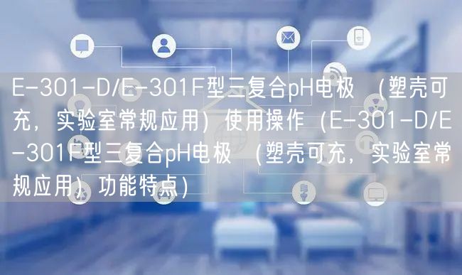 E-301-D/E-301F型三復(fù)合pH電極 （塑殼可充，實(shí)驗(yàn)室常規(guī)應(yīng)用）使用操作（E-301-D/E-301F型三復(fù)合pH電極 （塑殼可充，實(shí)驗(yàn)室常規(guī)應(yīng)用）功能特點(diǎn)）(圖1)