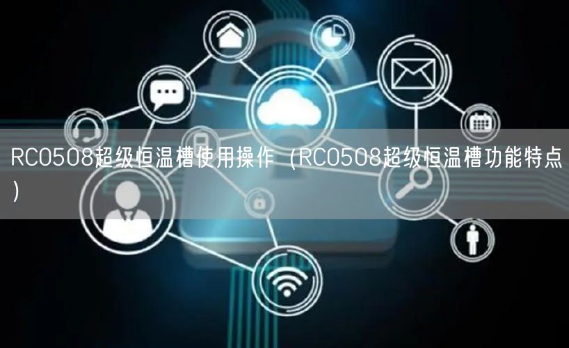 RC0508超級恒溫槽使用操作（RC0508超級恒溫槽功能特點(diǎn)）(圖1)