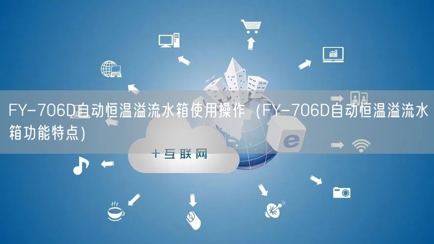 FY-706D自動恒溫溢流水箱使用操作（FY-706D自動恒溫溢流水箱功能特點）(圖1)