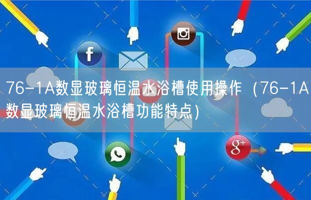 76-1A數(shù)顯玻璃恒溫水浴槽使用操作（76-1A數(shù)顯玻璃恒溫水浴槽功能特點(diǎn)）(圖1)