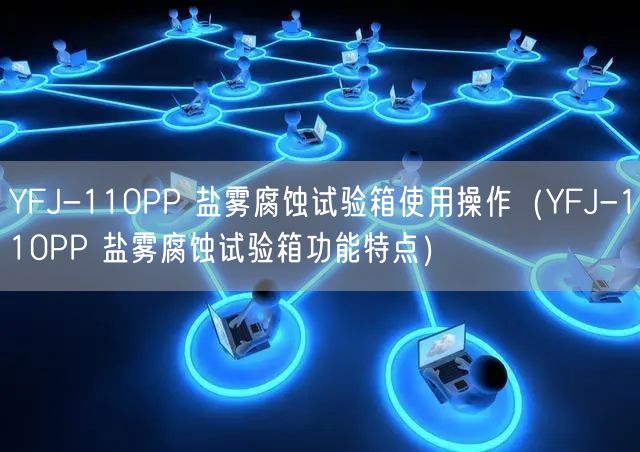 YFJ-110PP 鹽霧腐蝕試驗箱使用操作（YFJ-110PP 鹽霧腐蝕試驗箱功能特點）(圖1)