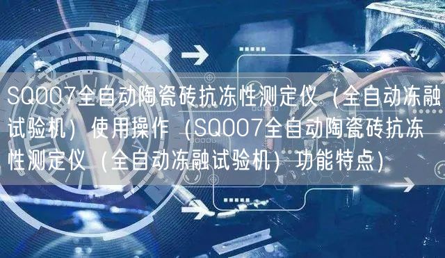 SQ007全自動(dòng)陶瓷磚抗凍性測(cè)定儀（全自動(dòng)凍融試驗(yàn)機(jī)）使用操作（SQ007全自動(dòng)陶瓷磚抗凍性測(cè)定儀（全自動(dòng)凍融試驗(yàn)機(jī)）功能特點(diǎn)）(圖1)