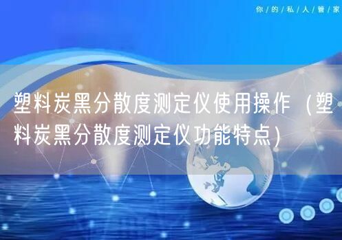 塑料炭黑分散度測定儀使用操作（塑料炭黑分散度測定儀功能特點(diǎn)）(圖1)
