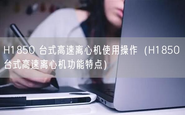 H1850 臺(tái)式高速離心機(jī)使用操作（H1850 臺(tái)式高速離心機(jī)功能特點(diǎn)）(圖1)