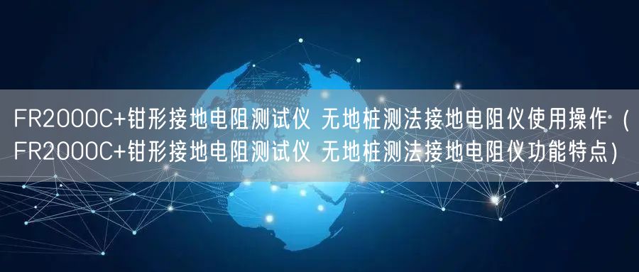 FR2000C+鉗形接地電阻測(cè)試儀 無(wú)地樁測(cè)法接地電阻儀使用操作（FR2000C+鉗形接地電阻測(cè)試儀 無(wú)地樁測(cè)法接地電阻儀功能特點(diǎn)）(圖1)