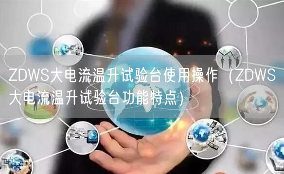 ZDWS大電流溫升試驗(yàn)臺(tái)使用操作（ZDWS大電流溫升試驗(yàn)臺(tái)功能特點(diǎn)）(圖1)