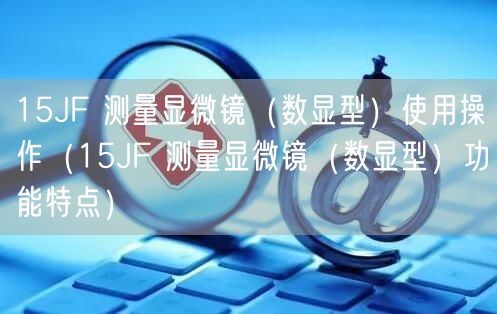 15JF 測(cè)量顯微鏡（數(shù)顯型）使用操作（15JF 測(cè)量顯微鏡（數(shù)顯型）功能特點(diǎn)）(圖1)