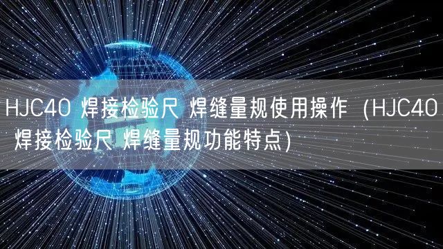 HJC40 焊接檢驗尺 焊縫量規(guī)使用操作（HJC40 焊接檢驗尺 焊縫量規(guī)功能特點）(圖1)