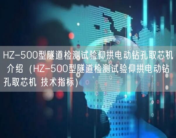 HZ-500型隧道檢測(cè)試驗(yàn)仰拱電動(dòng)鉆孔取芯機(jī) 介紹（HZ-500型隧道檢測(cè)試驗(yàn)仰拱電動(dòng)鉆孔取芯機(jī) 技術(shù)指標(biāo)）(圖1)