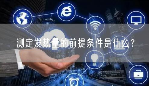 測(cè)定發(fā)熱量的前提條件是什么？(圖1)